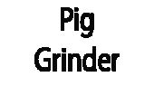 Pig Grinder
