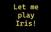 Let me play Iris!